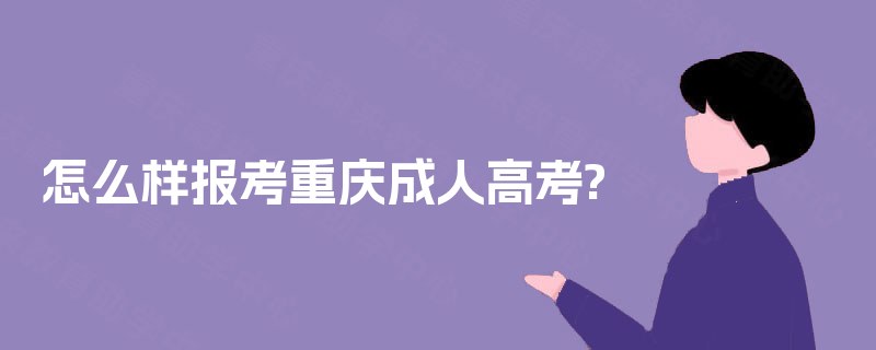 怎么样报考重庆成人高考?