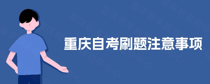 重庆自考刷题注意事项 重庆自考刷题注意事项