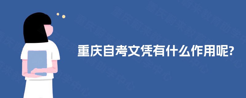 重庆自考文凭有什么作用呢? 重庆自考文凭有什么作用呢?