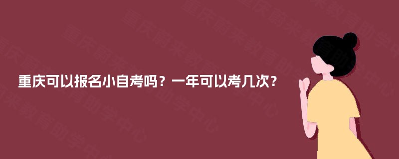 重庆可以报名小自考吗？一年可以考几次？