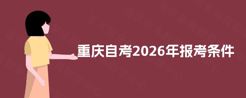 重庆自考2025年报考条件 重庆自考2025年报考条件