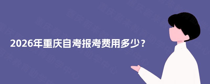 2025年重庆自考报考费用多少？