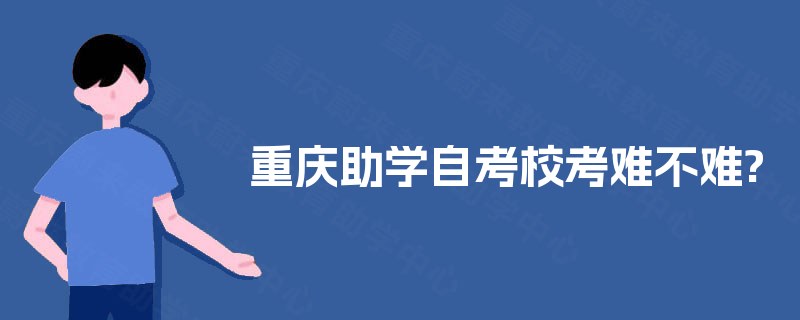 重庆助学自考校考难不难?