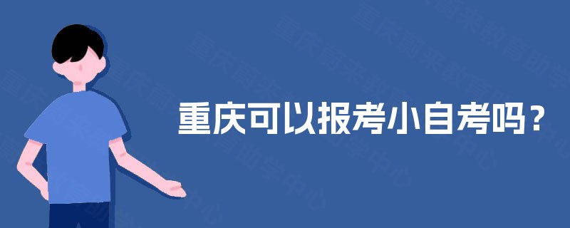 重庆可以报考小自考吗？