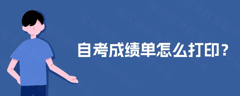 自考成绩单怎么打印? 自考成绩单怎么打印?