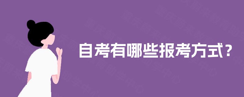 自考有哪些报考方式? 自考有哪些报考方式?