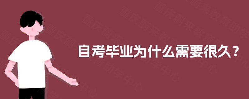 自考毕业为什么需要很久? 自考毕业为什么需要很久?