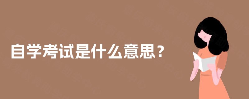 自学考试是什么意思? 自学考试是什么意思?