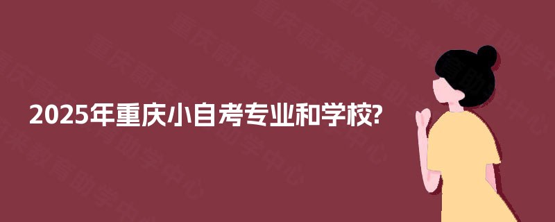 2025年重庆小自考专业和学校?