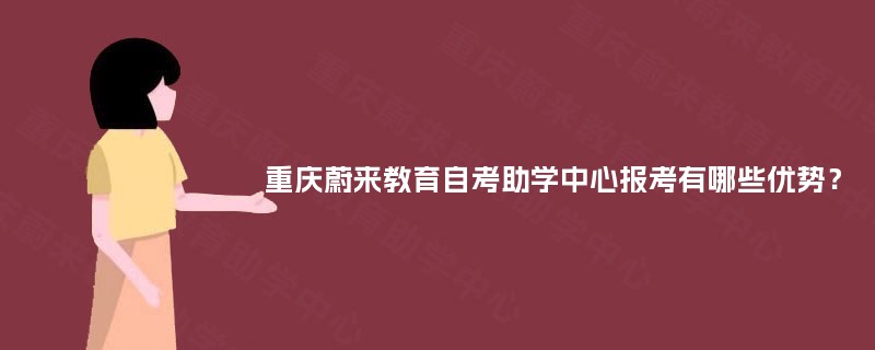 重庆蔚来教育自考助学中心报考有哪些优势？