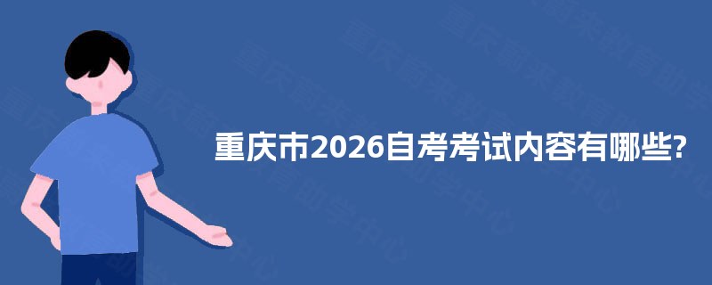 重庆市2026自考考试内容有哪些?
