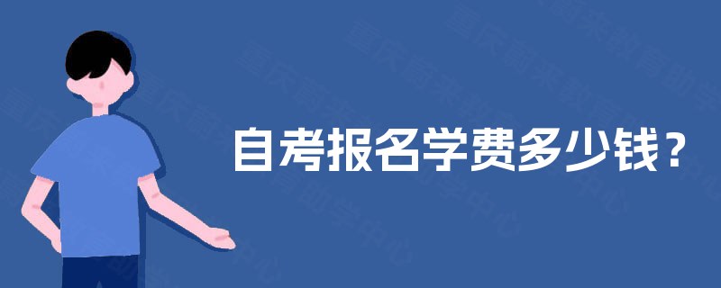 自考报名学费多少钱? 自考报名学费多少钱?