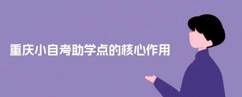 重庆小自考助学点的核心作用