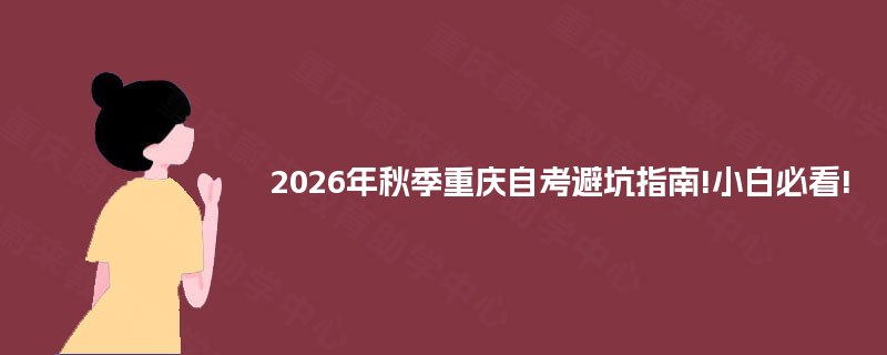 2025年秋季重庆自考避坑指南!小白必看!