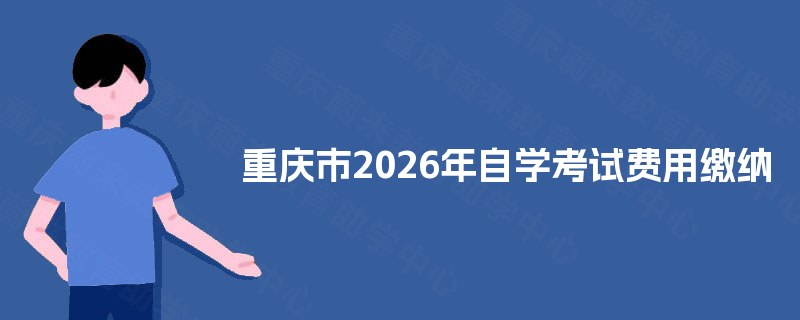 重庆市2025年自学考试费用缴纳