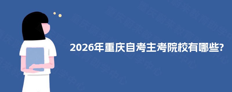 2026年重庆自考主考院校有哪些? 2026年重庆自考主考院校有哪些?