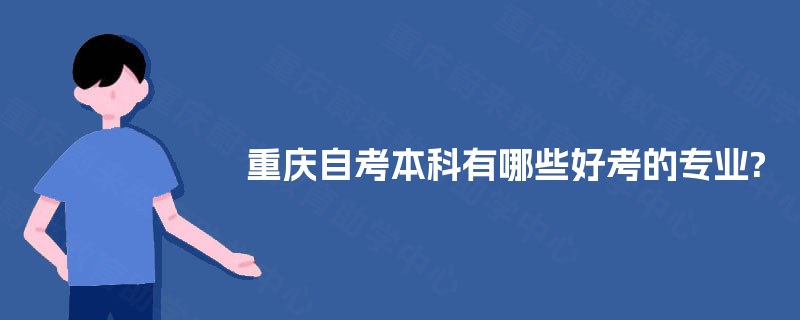 重庆自考本科有哪些好考的专业?