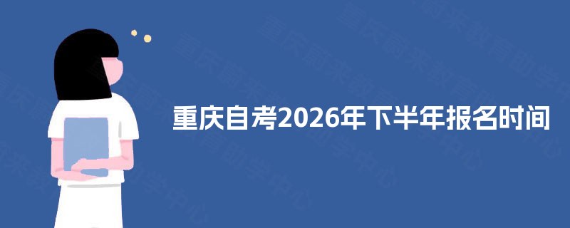 重庆自考2026年下半年报名时间