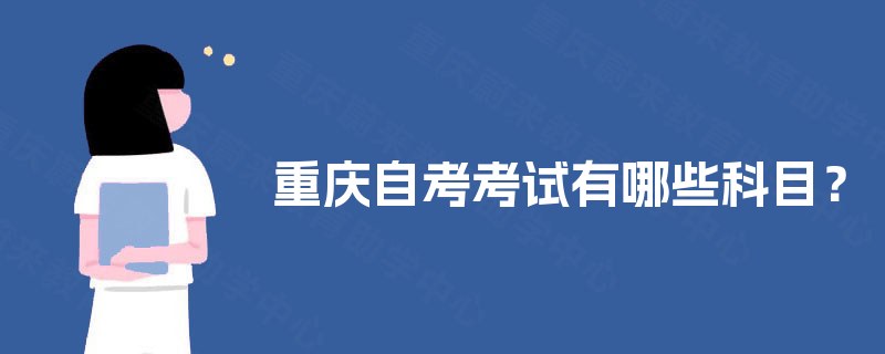 重庆自考考试有哪些科目? 重庆自考考试有哪些科目?