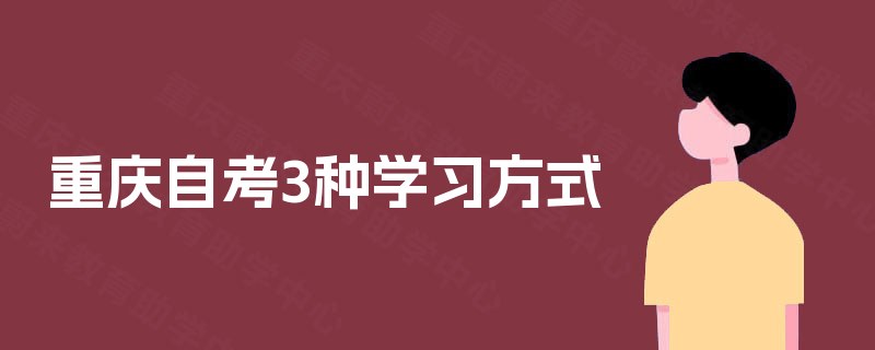 重庆自考3种学习方式 重庆自考3种学习方式