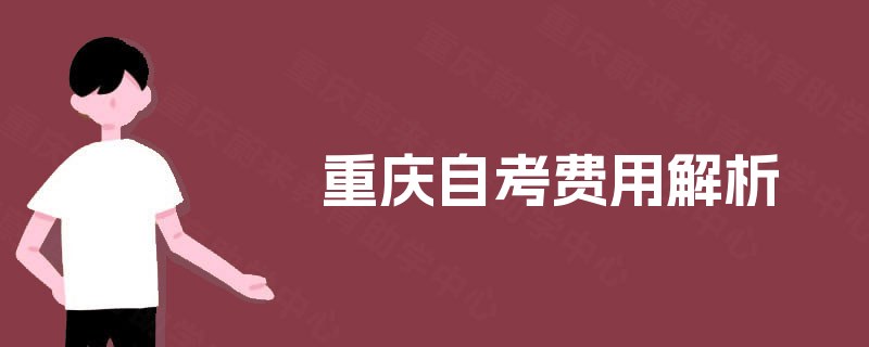 重庆自考费用解析 重庆自考费用解析