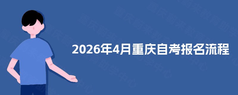 2026年4月重庆自考报名流程 2026年4月重庆自考报名流程