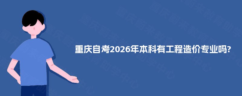 重庆自考2026年本科有工程造价专业吗?
