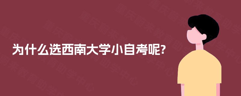 为什么选西南大学小自考呢?