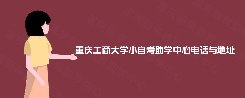 重庆工商大学小自考助学中心电话与地址