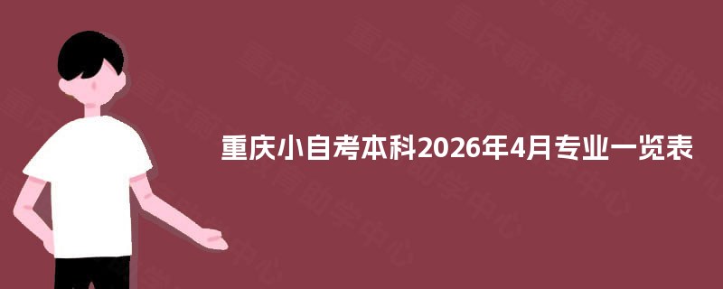 重庆小自考本科2026年4月专业一览表 重庆小自考本科2026年4月专业一览表