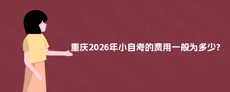 重庆2026年小自考的费用一般为多少?