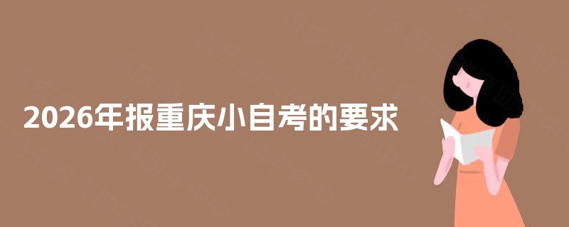2026年报重庆小自考的要求