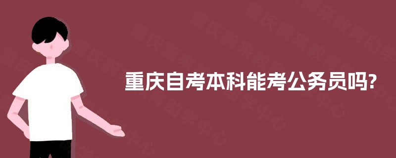 重庆自考本科能考公务员吗?