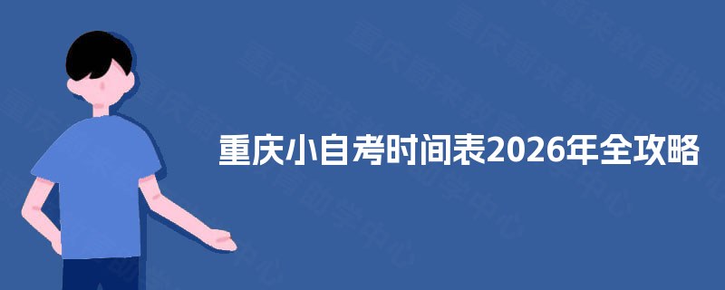 重庆小自考时间表2026年全攻略