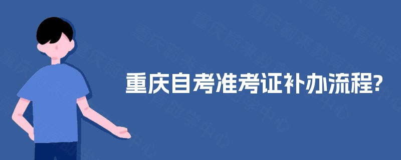 重庆自考准考证补办流程? 