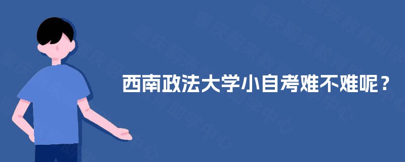 西南政法大学小自考难不难呢？