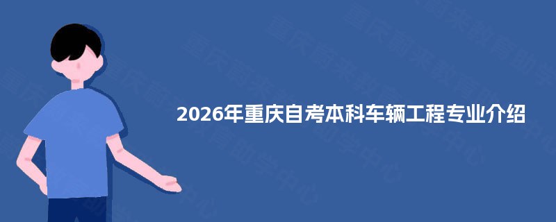 2026年重庆自考本科车辆工程专业介绍