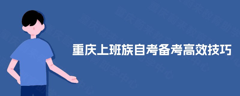 重庆上班族自考备考高效技巧 重庆上班族自考备考高效技巧