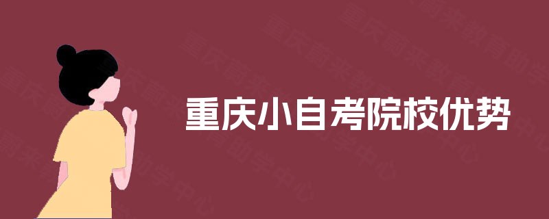 重庆小自考院校优势 重庆小自考院校优势
