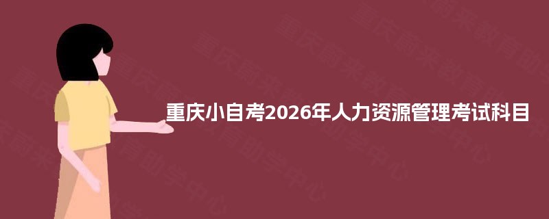 重庆小自考2026年人力资源管理考试科目