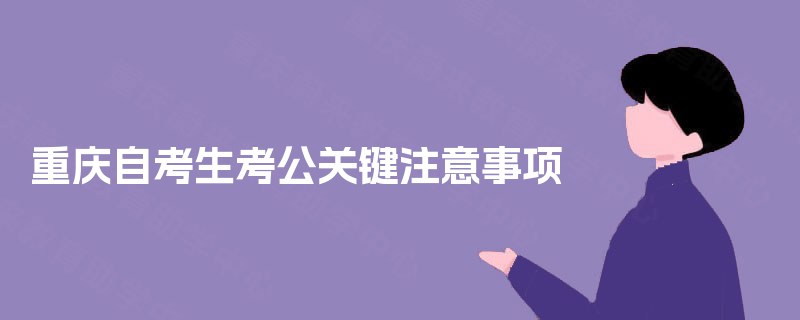 重庆自考生考公关键注意事项 重庆自考生考公关键注意事项