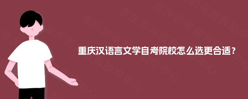 重庆汉语言文学自考院校怎么选更合适？
