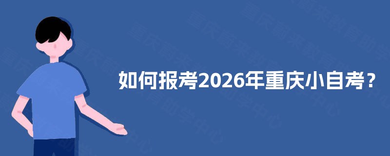如何报考2026年重庆小自考？