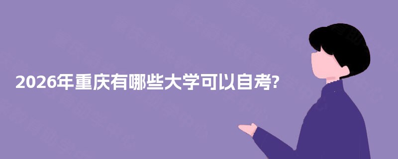 2026年重庆有哪些大学可以自考? 2026年重庆有哪些大学可以自考?