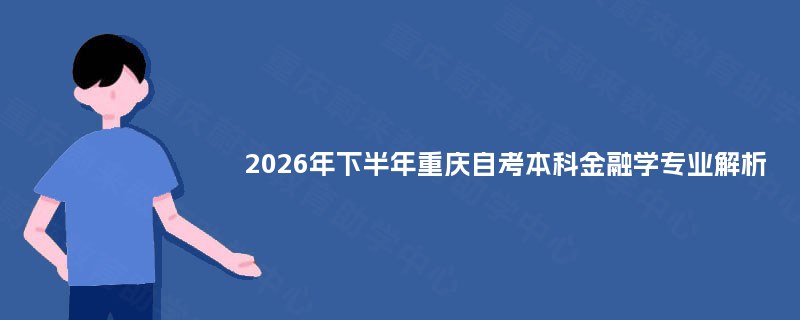 2026年下半年重庆自考本科金融学专业解析