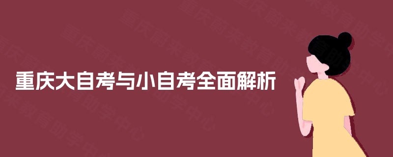 重庆大自考与小自考全面解析 重庆大自考与小自考全面解析