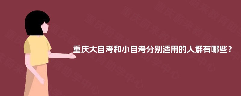 重庆大自考和小自考分别适用的人群有哪些？