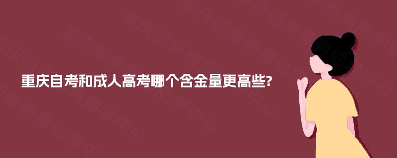 重庆自考和成人高考哪个含金量更高些?