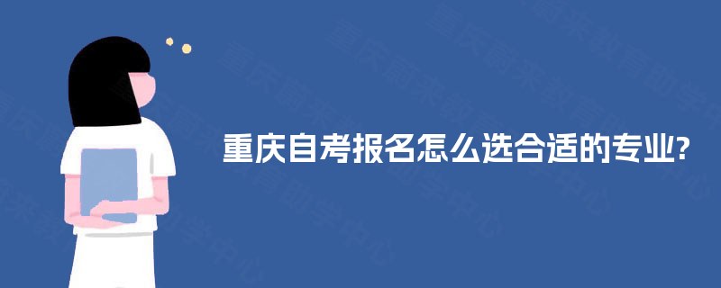 重庆自考报名怎么选合适的专业?