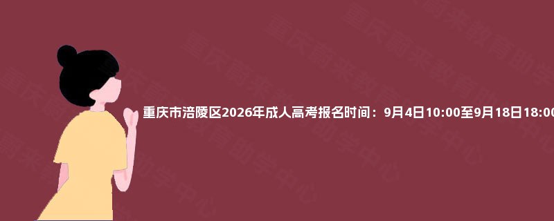 重庆市涪陵区2026年成人高考报名时间：9月4日10:00至9月18日18:00